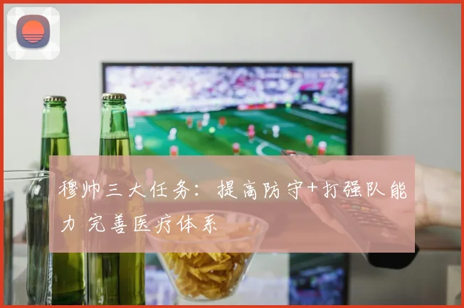 穆帅三大任务：提高防守+打强队能力 完善医疗体系